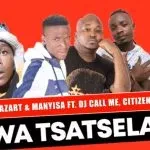 Master Azart & Manyisa – Wa Tsatsela ft Dj Call Me Citizen and Sgaga