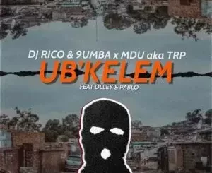 Mdu aka TRP, Dj Rico & 9umba – Ubkelem ft. Olley & Pablo
