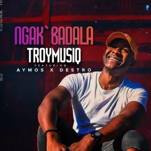 Troymusiq – Ngak’badala (feat. Aymos & Destro)