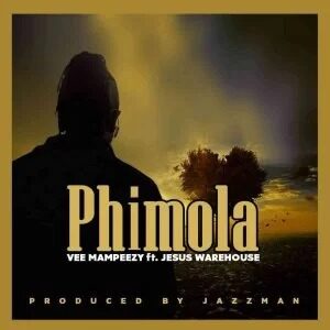 Vee Mampeezy – Phimola ft. Jesus Warehouse