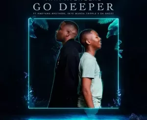 Ama Avengers – Go Deeper (feat. Kweyama Brothers, Skye Wanda & Tripple X Da Ghost)