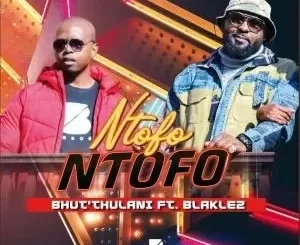 Bhut’ Thulani – Ntofo Ntofo ft Blaklez