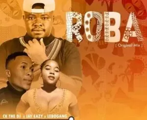 CK The DJ – Roba Roba ft. Jay Eazy & Lebogang