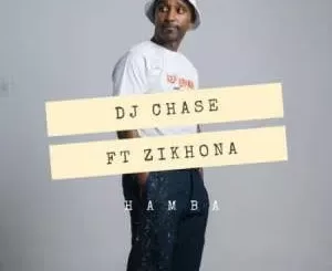 DJ Chase – Hamba ft Zikhona