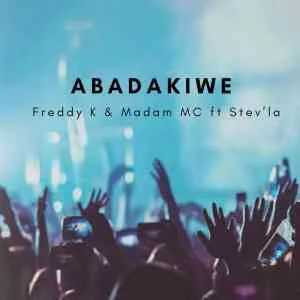Freddy K & Madam MC – Abadakiwe ft Stev’la