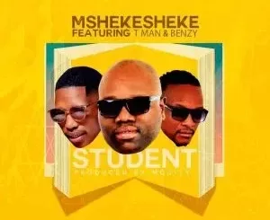 Mshekesheke – Student ft T man & Benzy