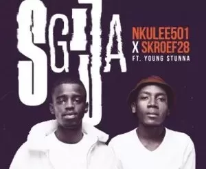 Nkulee501 & Skroef28 – SGIJA ft. Young Stunna