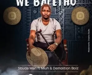 Sbuda Man – We Bafethu ft. Mluh & Demolition Boiz