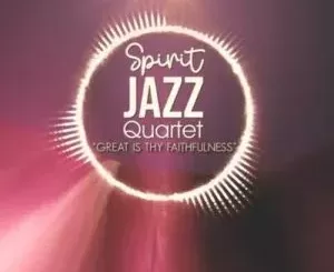 Spirit Of Praise – Spirit Jazz Quartet (Great is Thy Faithfulness)