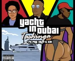 Tashinga – Yacht In Dubai ft. Pro Eazy & Xia
