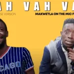 Vah Vah Vah – Makwetla On The Mic ft El Stan