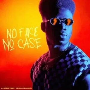 A-Star – No Face No Case ft. Azola Dlamini