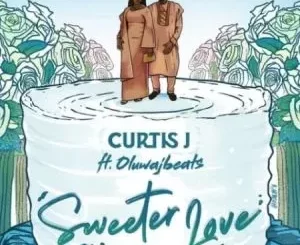 Curtis J – Sweeter Love Ft. OluwaJBeats