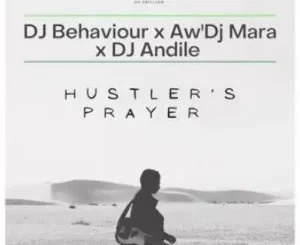DJ Behaviour, Aw’DJ Mara & DJ Andile – Hustler’s Prayer