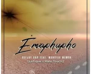 Deejay Cup – Emaphupho (LaTique’s Rare Touch) Ft. Mandisa Mamba
