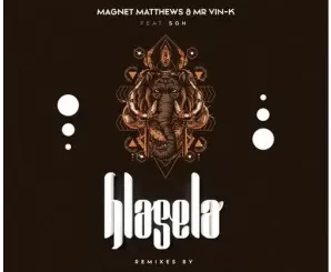 Magnet Matthews & Mr Vin K – Hlasela (Remixes) Ft. Soh