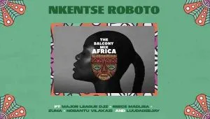 Major League Djz & Amaroto – NKENTSE ROBOTO ft. Nobantu Vilakazi & Luudadeejay