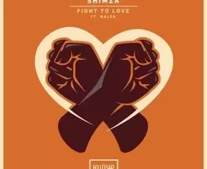Shimza – Fight to Love Ft. Maleh