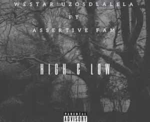 Westar’Uzosdlalela – High & Low ft. Assertive Fam