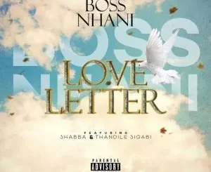 Boss Nhani – Love Letter ft Shabba & Thandile Sigabi