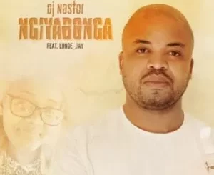 DJ Nastor – Ngiyabonga ft Lunge_Jay