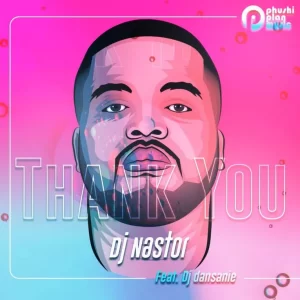 DJ Nastor – Thank You Pt 2 ft DJ Dansanie