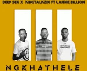 Deep Sen x KingTalkzin – Ngkhathele ft. Lannie Billion