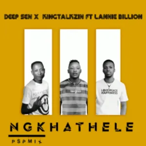Deep Sen x KingTalkzin – Ngkhathele ft. Lannie Billion