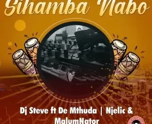Dj Steve – Sihamba Nabo ft. De Mthuda, Njelic & MalumNator