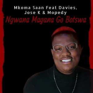 Mkoma Saan – Ngwana Magana Go Botswa ft. Davies, Jose K & Mopedy