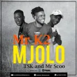 Mr K2 – Mjolo Ft Tsk & Mr Scoo