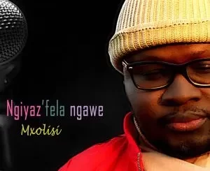 Mxolisi – Ngiyaz’fela Ngawe