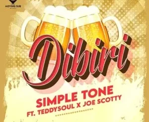Simple Tone – Dibiri ft. Teddy Soul & Joe Scotty