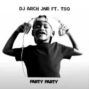 DJ Arch Jnr – Party Party ft. Tso