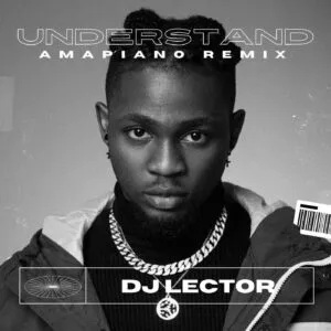 DJ Lector & Omah Lay – Understand (Amapiano Remix)