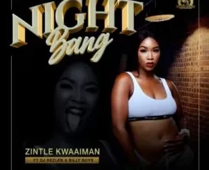 Zintle Kwaaiman – Night Bang ft. DJ Rezler & Billy Boys