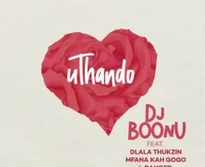 DJ Boonu – uThando ft. Dlala Thukzin, Mfana Kah Gogo & Danger