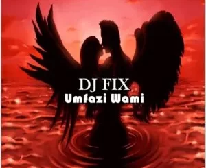 DJ Fix – Umfazi ft Star