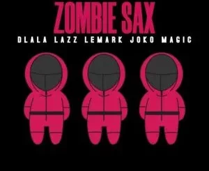 Dlala Lazz – Zombie Sax ft. LeMark & Joko Magic