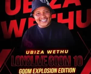 UBiza Wethu – Long Live Gqom 10 (Gqom Explosion Edition)