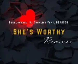 Deepconsoul, DJ Conflict, Dearson – She’s Worthy (Remixes)