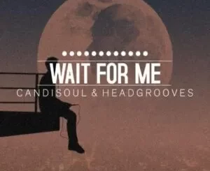 CandiSoul & HeadGrooves – Wait For Me (Original Mix)