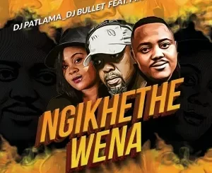 DJ Patlama & DJ Bullet – Ngikhethe Wena (feat. Pixie L)