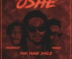 The Yung Smile – Oshe Ft. Makwa & Psyco The DJ