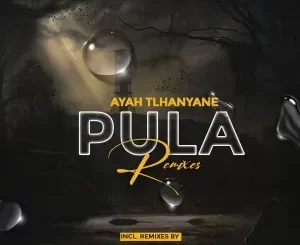 Ayah Tlhanyane – Pula (Remixes)