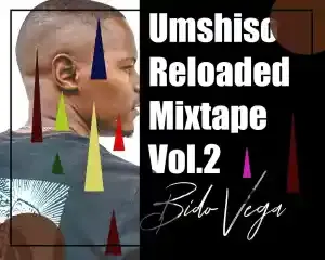 Bido Vega – Umshiso Reloaded Mix Vol. 2