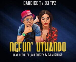 Candice T & DJ Tpz – Ngfun’ Uthando ft. Leon Lee, Mr Chozen, DJ Muzik SA