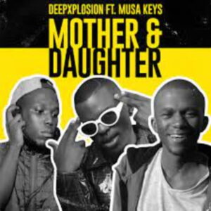 DeepXplosion – Mother & Daughter ft. Musa keys