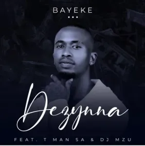 Dezynna – Bayeke ft. T Man SA & DJ Mzu