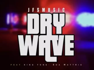 JFS Music – Dry Wave ft. King Tone & Soa Mattrix